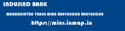INDUSIND BANK  MAHARASHTRA THANE MIRA BHAYANDAR BHAYANDAR  micr code